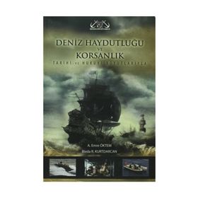 DENIZ HAYDUTLUĞU VE KORSANLIK TARIHI VE HUKUKI BOYUTLARIYLA - AKIF EMRE ÖKTEM;BLEDA R. KURTDARCAN