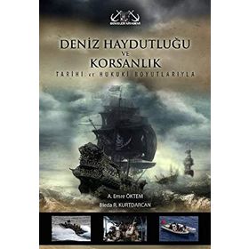 DENIZ HAYDUTLUĞU VE KORSANLIK TARIHI VE HUKUKI BOYUTLARIYLA - AKIF EMRE ÖKTEM;BLEDA R. KURTDARCAN