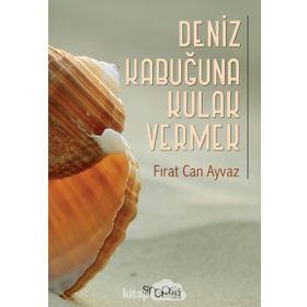 Deniz Kabuğuna Kulak Vermek - Fırat Can Ayvaz
