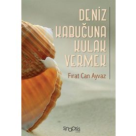 Deniz Kabuğuna Kulak Vermek - Fırat Can Ayvaz