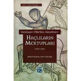 Denizaşırı Ülke`den Havadisler: Haçlıların Mektupları 1097-1252