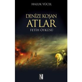 DENIZE KOŞAN ATLAR FETIH ÖYKÜSÜ - HALUK YÜCEL