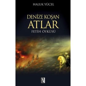 DENIZE KOŞAN ATLAR FETIH ÖYKÜSÜ - HALUK YÜCEL