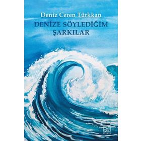 Denize Söylediğim Şarkılar - Deniz Ceren Türkkan