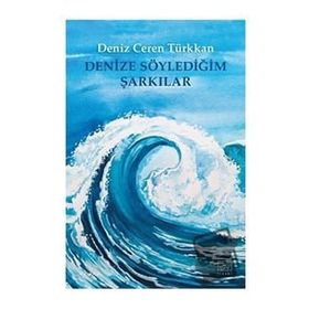 Denize Söylediğim Şarkılar - Deniz Ceren Türkkan