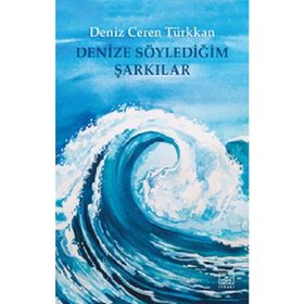 Denize Söylediğim Şarkılar - Deniz Ceren Türkkan
