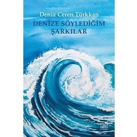 Denize Söylediğim Şarkılar - Deniz Ceren Türkkan