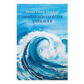 Denize Söylediğim Şarkılar - Deniz Ceren Türkkan