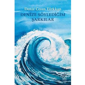 Denize Söylediğim Şarkılar - Deniz Ceren Türkkan