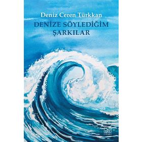 Denize Söylediğim Şarkılar - Deniz Ceren Türkkan