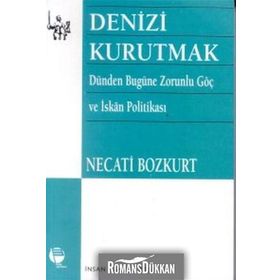 DENIZI KURUTMAK DÜNDEN BUGÜNE ZORUNLU GÖÇ VE İSKAN POLİTİKASI - NECATI BOZKURT