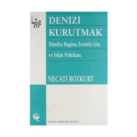DENIZI KURUTMAK DÜNDEN BUGÜNE ZORUNLU GÖÇ VE İSKAN POLİTİKASI - NECATI BOZKURT
