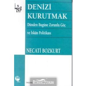 DENIZI KURUTMAK DÜNDEN BUGÜNE ZORUNLU GÖÇ VE İSKAN POLİTİKASI - NECATI BOZKURT