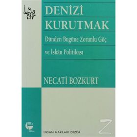 DENIZI KURUTMAK DÜNDEN BUGÜNE ZORUNLU GÖÇ VE İSKAN POLİTİKASI - NECATI BOZKURT