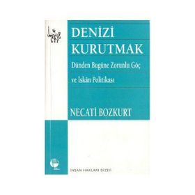 DENIZI KURUTMAK DÜNDEN BUGÜNE ZORUNLU GÖÇ VE İSKAN POLİTİKASI - NECATI BOZKURT