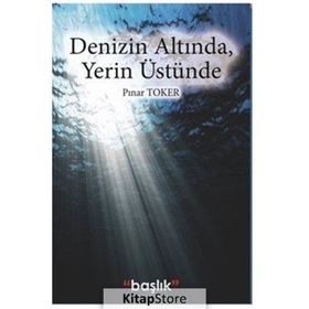 Denizin Altında, Yerin Üstünde - Pınar Toker