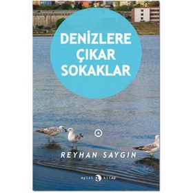 Denizlere Çıkar Sokaklar - Reyhan Saygın