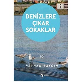 Denizlere Çıkar Sokaklar - Reyhan Saygın