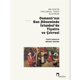 Dergah Yayınları Bir Kentin Toplumsal Tarihi Açısından Osmanlı'nın Son Döneminde İstanbul'da Tiyatro ve Çevresi