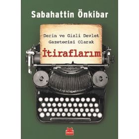 Derin ve Gizli Devlet Gazetecisi Olarak İtiraflarım - Sabahattin Önkibar