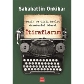 Derin ve Gizli Devlet Gazetecisi Olarak İtiraflarım - Sabahattin Önkibar