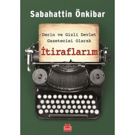 Derin ve Gizli Devlet Gazetecisi Olarak İtiraflarım - Sabahattin Önkibar