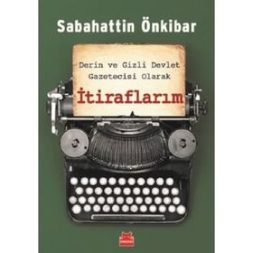 Derin ve Gizli Devlet Gazetecisi Olarak İtiraflarım - Sabahattin Önkibar