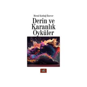 Derin ve Karanlık Öyküler - Meral Kutluğ İlsever