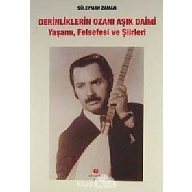 DERINLIKLERIN OZANI AŞIK DAIMI YAŞAMI, FELSEFESI VE ŞIIRLERI - SÜLEYMAN ZAMAN