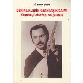 DERINLIKLERIN OZANI AŞIK DAIMI YAŞAMI, FELSEFESI VE ŞIIRLERI - SÜLEYMAN ZAMAN