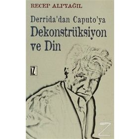 Derrida'dan Caputo'ya Dekonstrüksiyon ve Din - Recep Alpyağıl