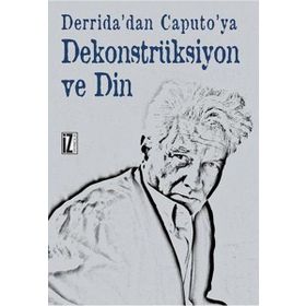 Derrida'dan Caputo'ya Dekonstrüksiyon ve Din - Recep Alpyağıl