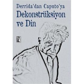 Derrida'dan Caputo'ya Dekonstrüksiyon ve Din - Recep Alpyağıl