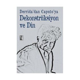 Derrida'dan Caputo'ya Dekonstrüksiyon ve Din - Recep Alpyağıl