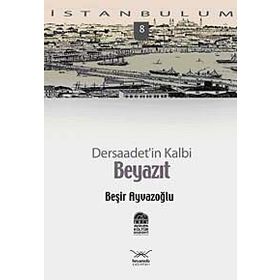 DERSAADET'IN KALBI BEYAZIT - BEŞİR AYVAZOĞLU