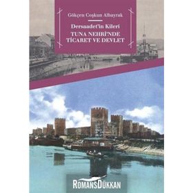 Dersaadet’in Kileri Tuna Nehri’nde Ticaret ve Devlet - Gökçen Coşkun Albayrak