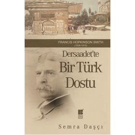 DERSAADET'TE BIR TÜRK DOSTU FRANCIS HOPKINSON SMITH 1838-1915 - SEMRA DAŞÇI