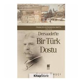 DERSAADET'TE BIR TÜRK DOSTU FRANCIS HOPKINSON SMITH 1838-1915 - SEMRA DAŞÇI