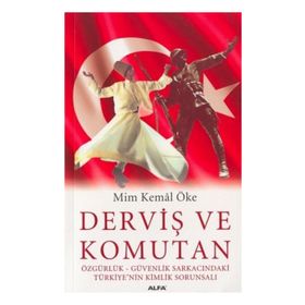Derviş Ve Komutan: Özgürlük - Güvenlik Sarkacındaki Türkiye'nin Kimlik Sorunsalı - Prof. Dr. Mim Kemal Öfke