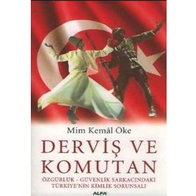 Derviş Ve Komutan: Özgürlük - Güvenlik Sarkacındaki Türkiye'nin Kimlik Sorunsalı - Prof. Dr. Mim Kemal Öfke