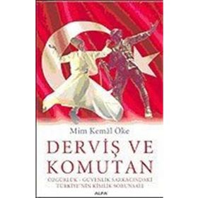 Derviş Ve Komutan: Özgürlük - Güvenlik Sarkacındaki Türkiye'nin Kimlik Sorunsalı - Prof. Dr. Mim Kemal Öfke