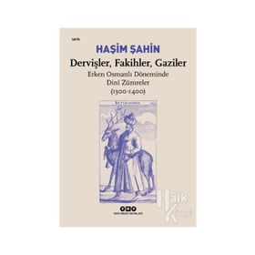 Dervişler Fakihler Gaziler: Erken Osmanlı Döneminde Dini Zümreler 1300 1400 Hasim Haşin