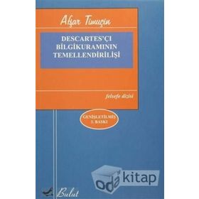 DESCARTES'ÇI BILGI KURAMININ TEMELLENDİRİLİŞİ - AŞFAR TİMUÇİN