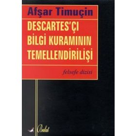 DESCARTES'ÇI BILGI KURAMININ TEMELLENDİRİLİŞİ - AŞFAR TİMUÇİN