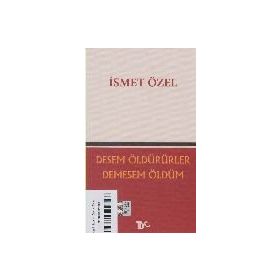 DESEM ÖLDÜRÜRLER, DEMESEM ÖLDÜM - İSMET ÖZEL