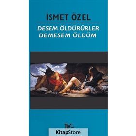 DESEM ÖLDÜRÜRLER, DEMESEM ÖLDÜM - İSMET ÖZEL