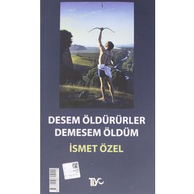 DESEM ÖLDÜRÜRLER, DEMESEM ÖLDÜM - İSMET ÖZEL