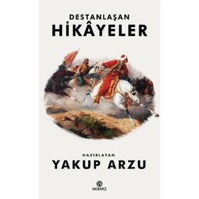 Destanlaşan Hikayeler - Yakup Arzu
