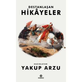 Destanlaşan Hikayeler - Yakup Arzu