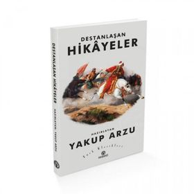 Destanlaşan Hikayeler - Yakup Arzu